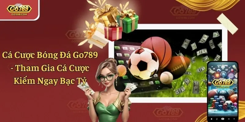 Cá Cược Bóng Đá Go789 - Tham Gia Cá Cược Kiếm Ngay Bạc Tỷ