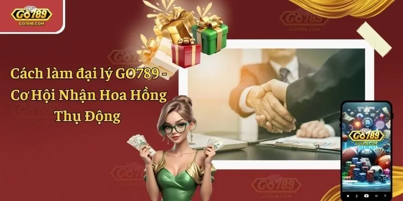 Cách làm đại lý GO789 - Cơ Hội Nhận Hoa Hồng Thụ Động
