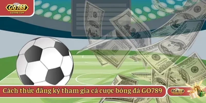 Cách thức đăng ký tham gia cá cược bóng đá GO789