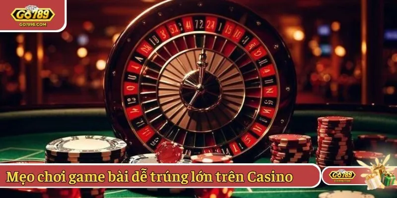 Mẹo chơi game bài dễ trúng lớn trên Casino trực tuyến
