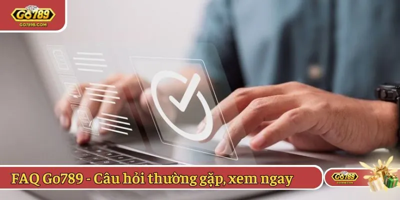 FAQ Go789 - Câu hỏi thường gặp, xem ngay