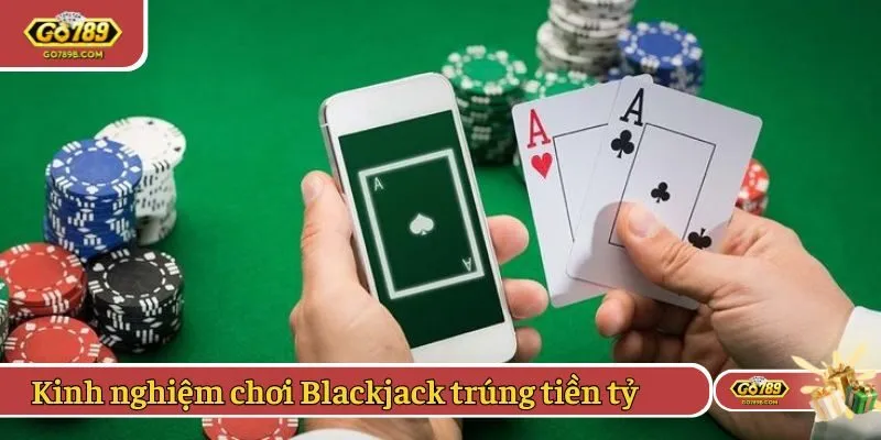 Kinh nghiệm chơi Blackjack trúng tiền tỷ