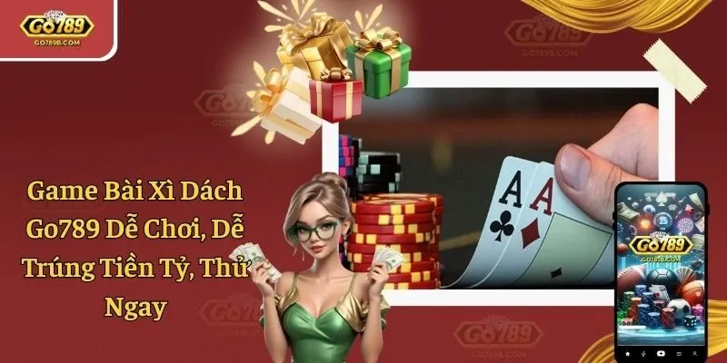 Game Bài Xì Dách Go789 Dễ Chơi, Dễ Trúng Tiền Tỷ, Thử Ngay