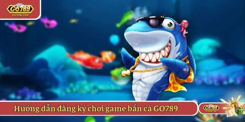 Hướng dẫn đăng ký chơi game bắn cá GO789