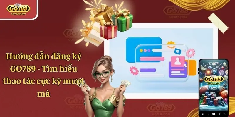 Hướng Dẫn Đăng Ký GO789 - Tìm Hiểu Thao Tác Cực Kỳ Mượt Mà