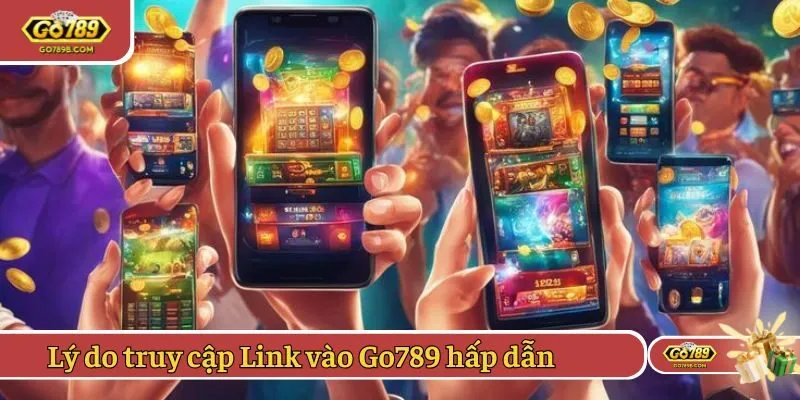 Lý do truy cập Link vào Go789 hấp dẫn cược thủ