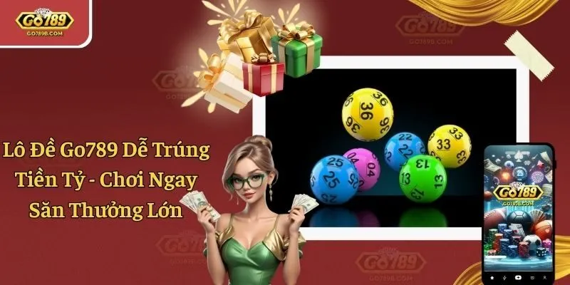 Lô Đề Go789 Dễ Trúng Tiền Tỷ - Chơi Ngay Săn Thưởng Lớn