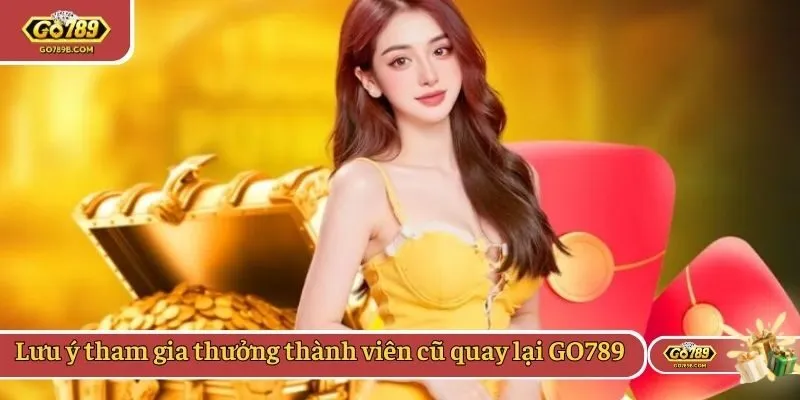 Lưu ý tham gia thưởng thành viên cũ quay lại GO789